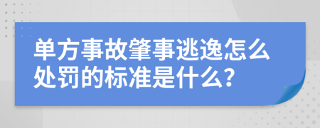 单方事故肇事逃逸怎么处罚的标准是什么？