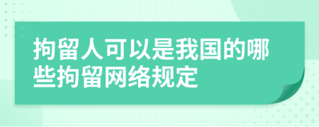 拘留人可以是我国的哪些拘留网络规定