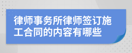 律师事务所律师签订施工合同的内容有哪些