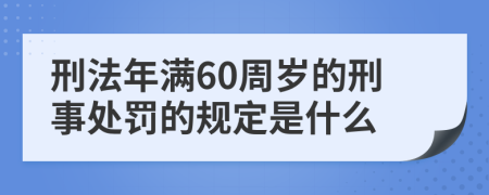 刑法年满60周岁的刑事处罚的规定是什么