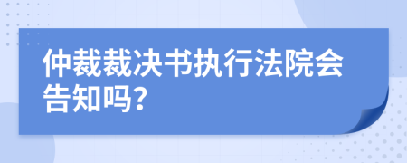 仲裁裁决书执行法院会告知吗？