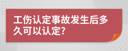 工伤认定事故发生后多久可以认定?