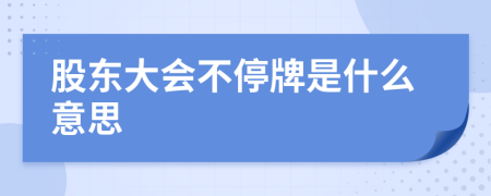 股东大会不停牌是什么意思