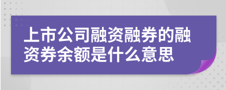 上市公司融资融券的融资券余额是什么意思