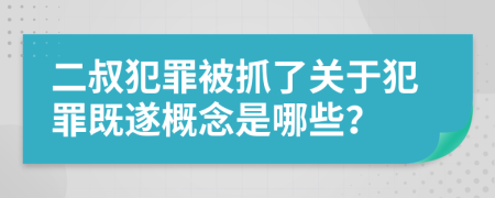 二叔犯罪被抓了关于犯罪既遂概念是哪些？