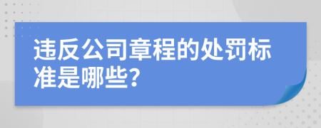 违反公司章程的处罚标准是哪些？