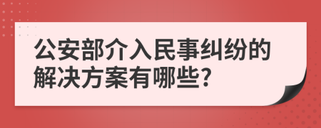 公安部介入民事纠纷的解决方案有哪些?