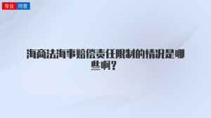 海商法海事赔偿责任限制的情况是哪些啊？