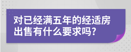 对已经满五年的经适房出售有什么要求吗?