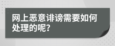 网上恶意诽谤需要如何处理的呢？