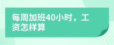 每周加班40小时，工资怎样算