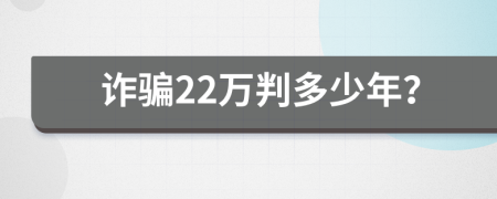 诈骗22万判多少年？