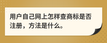 用户自己网上怎样查商标是否注册，方法是什么。