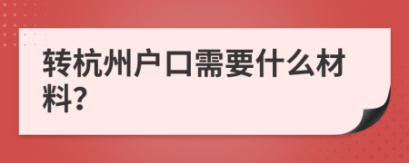 转杭州户口需要什么材料？