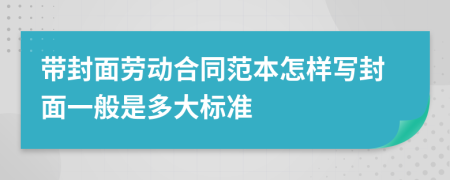 带封面劳动合同范本怎样写封面一般是多大标准