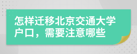 怎样迁移北京交通大学户口，需要注意哪些