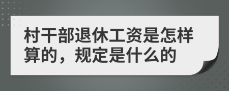 村干部退休工资是怎样算的，规定是什么的