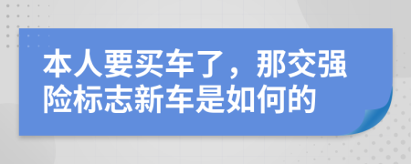 本人要买车了，那交强险标志新车是如何的