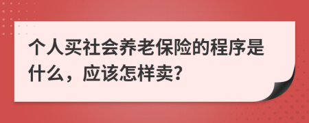 个人买社会养老保险的程序是什么，应该怎样卖？