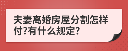 夫妻离婚房屋分割怎样付?有什么规定?