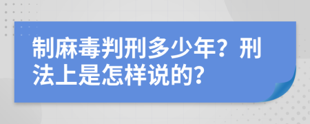 制麻毒判刑多少年？刑法上是怎样说的？