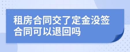 租房合同交了定金没签合同可以退回吗