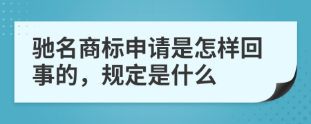 驰名商标申请是怎样回事的，规定是什么