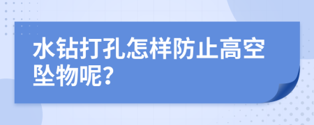 水钻打孔怎样防止高空坠物呢？