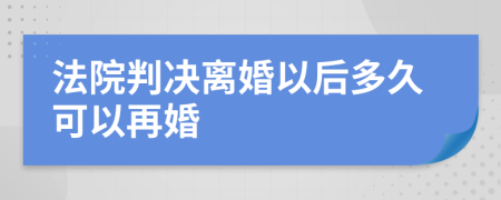 法院判决离婚以后多久可以再婚