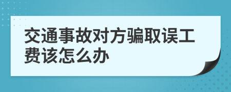 交通事故对方骗取误工费该怎么办