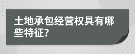 土地承包经营权具有哪些特征？