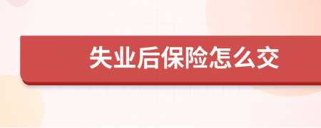 失业后保险怎么交