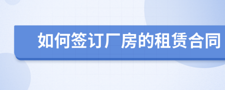 如何签订厂房的租赁合同