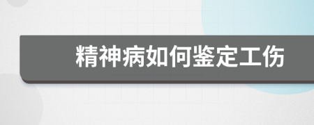 精神病如何鉴定工伤