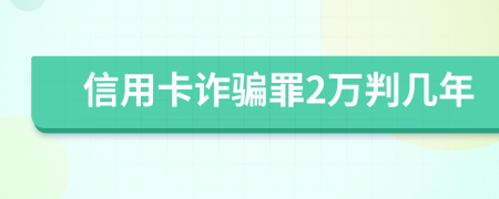 信用卡诈骗罪2万判几年