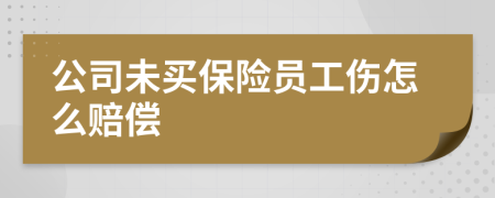 公司未买保险员工伤怎么赔偿