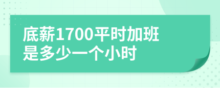 底薪1700平时加班是多少一个小时