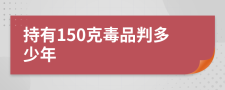 持有150克毒品判多少年