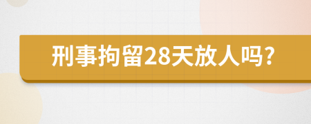 刑事拘留28天放人吗?