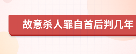 故意杀人罪自首后判几年