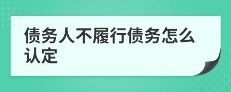 债务人不履行债务怎么认定