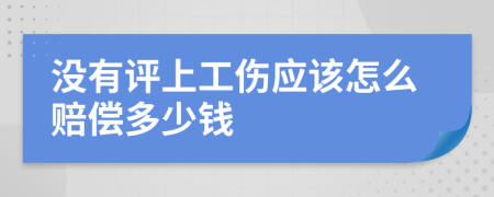 没有评上工伤应该怎么赔偿多少钱