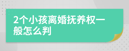 2个小孩离婚抚养权一般怎么判
