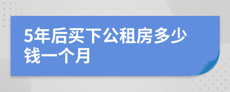 5年后买下公租房多少钱一个月