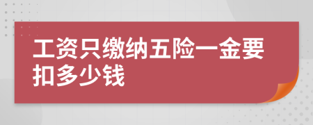 工资只缴纳五险一金要扣多少钱