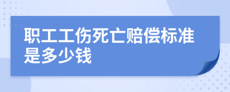 职工工伤死亡赔偿标准是多少钱