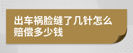 出车祸脸缝了几针怎么赔偿多少钱