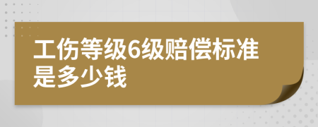 工伤等级6级赔偿标准是多少钱