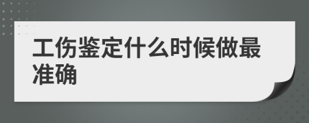 工伤鉴定什么时候做最准确