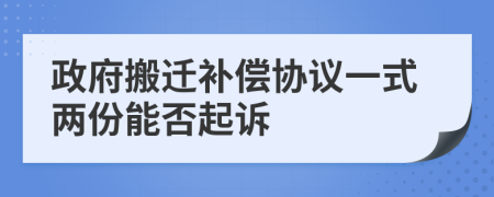 政府搬迁补偿协议一式两份能否起诉